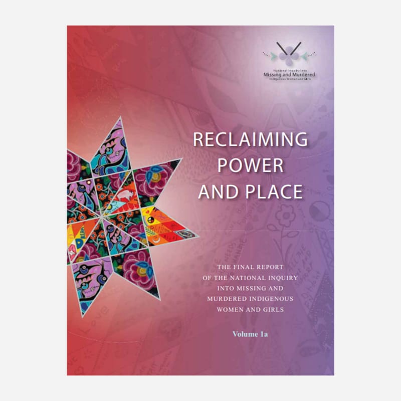 Reclaiming Power and Place: The Final Report of the National Inquiry into Missing and Murdered Indigenous Women and Girls – Volume 1A