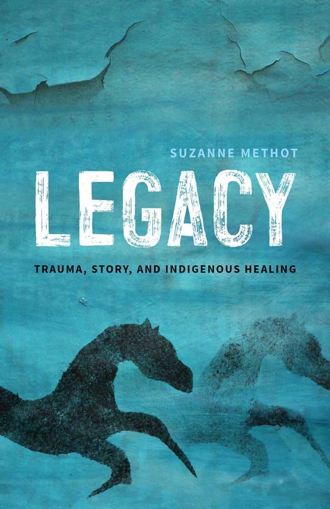 Legacy: Trauma, Story and Indigenous Healing by Suzanne Methot