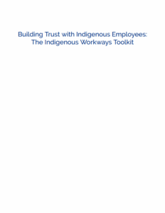 Building Trust with Indigenous Employees: The Indigenous Workways Toolkit